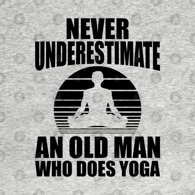 Yoga - Never underestimate an old man who does yoga by KC Happy Shop